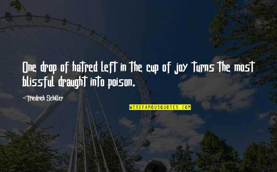 Dear Friendships Quotes By Friedrich Schiller: One drop of hatred left in the cup Dear Friendships Quotes By Friedrich Schiller: One drop of hatred left in the cup