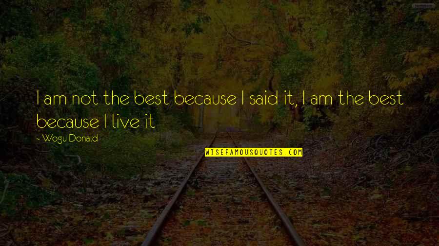 Dear Friendships Quotes By Wogu Donald: I am not the best because I said