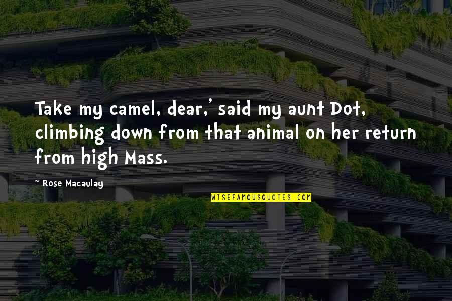 Dear From Quotes By Rose Macaulay: Take my camel, dear,' said my aunt Dot,