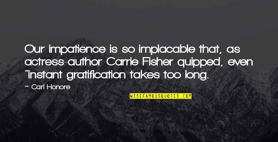 Dear Future Daughter In Law Quotes By Carl Honore: Our impatience is so implacable that, as actress-author Dear Future Daughter In Law Quotes By Carl Honore: Our impatience is so implacable that, as actress-author