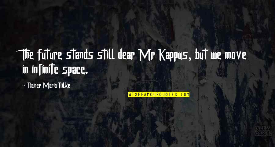 Dear Future Quotes By Rainer Maria Rilke: The future stands still dear Mr Kappus, but