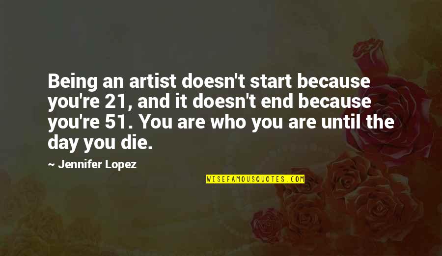 Dear Future Wife Romantic Quotes By Jennifer Lopez: Being an artist doesn't start because you're 21,