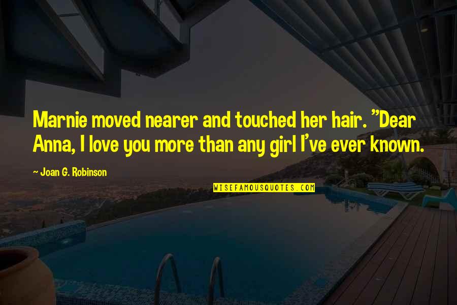 Dear Girl Quotes By Joan G. Robinson: Marnie moved nearer and touched her hair. "Dear