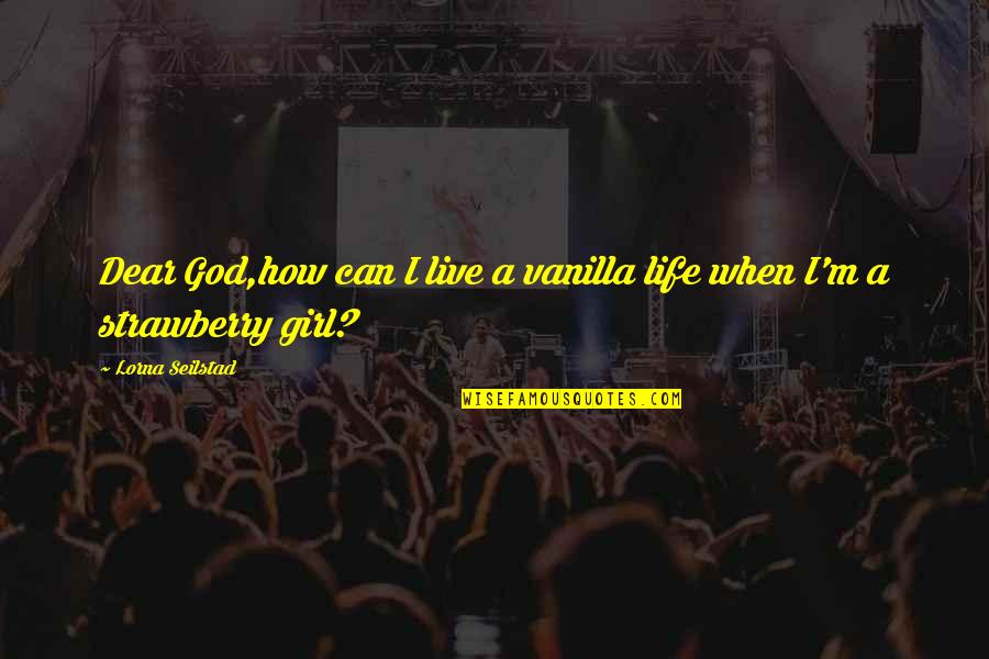 Dear Girl Quotes By Lorna Seilstad: Dear God,how can I live a vanilla life