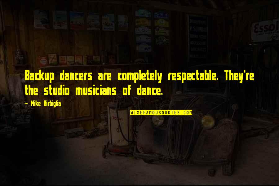 Dear Girl Quotes By Mike Birbiglia: Backup dancers are completely respectable. They're the studio