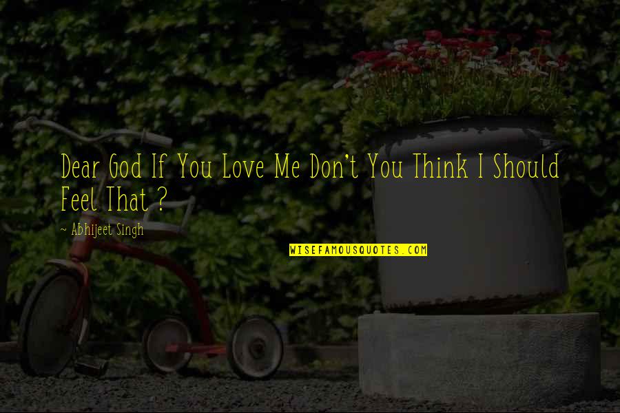 Dear God I Love You Quotes By Abhijeet Singh: Dear God If You Love Me Don't You