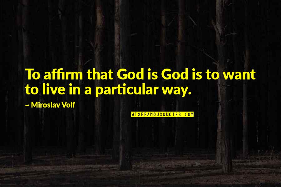 Dear God Picture Quotes By Miroslav Volf: To affirm that God is God is to