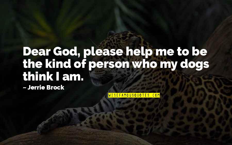 Dear God Please Help Me Quotes By Jerrie Brock: Dear God, please help me to be the