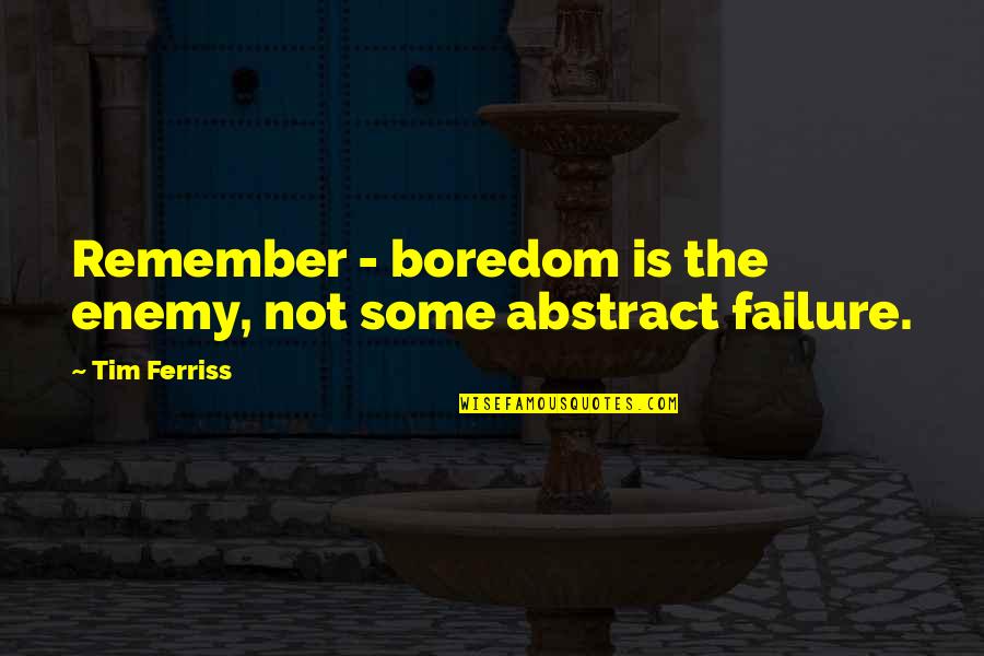 Dear Grades Quotes By Tim Ferriss: Remember - boredom is the enemy, not some