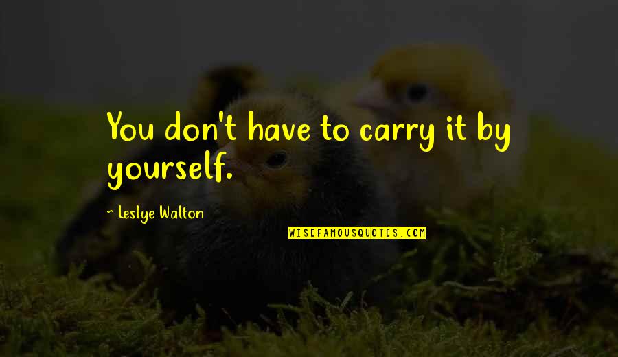 Dear Hank And John Quotes By Leslye Walton: You don't have to carry it by yourself.