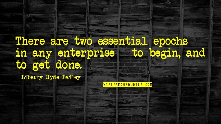 Dear Heart Love Quotes By Liberty Hyde Bailey: There are two essential epochs in any enterprise