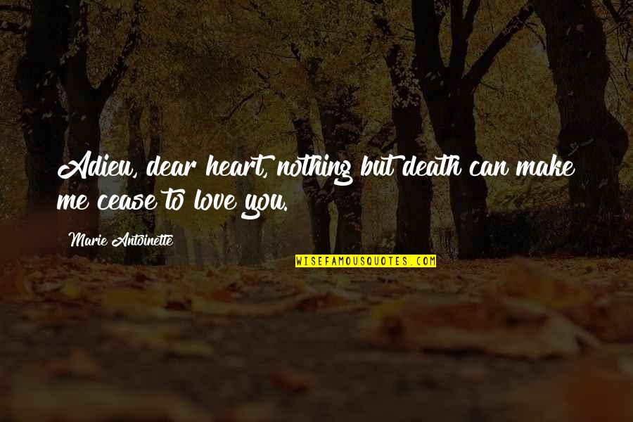 Dear Heart Love Quotes By Marie Antoinette: Adieu, dear heart, nothing but death can make