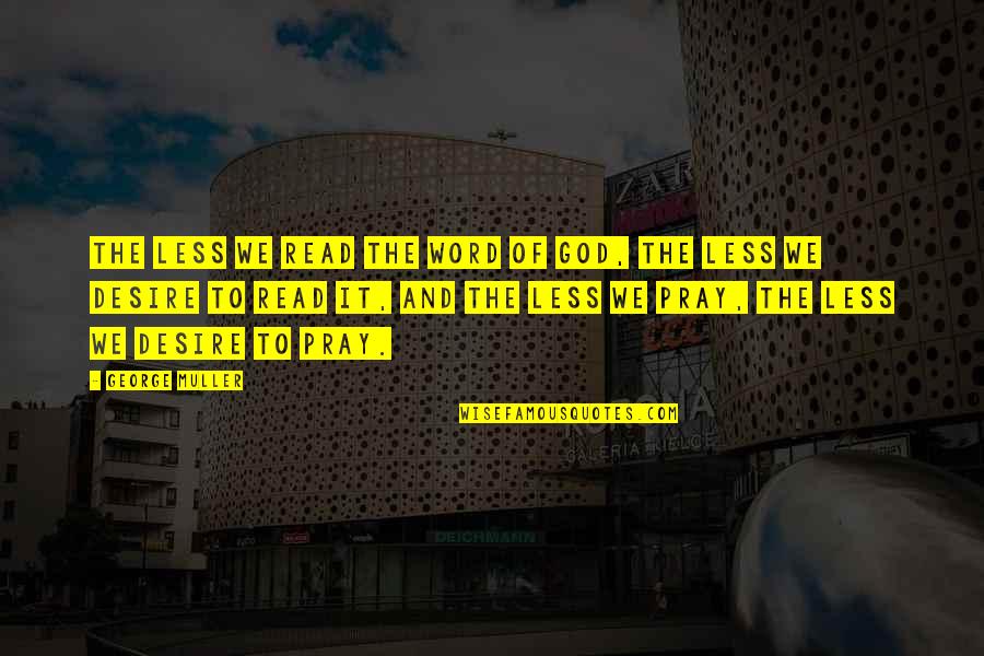 Dear Heart Memorable Quotes By George Muller: The less we read the Word of God, Dear Heart Memorable Quotes By George Muller: The less we read the Word of God,