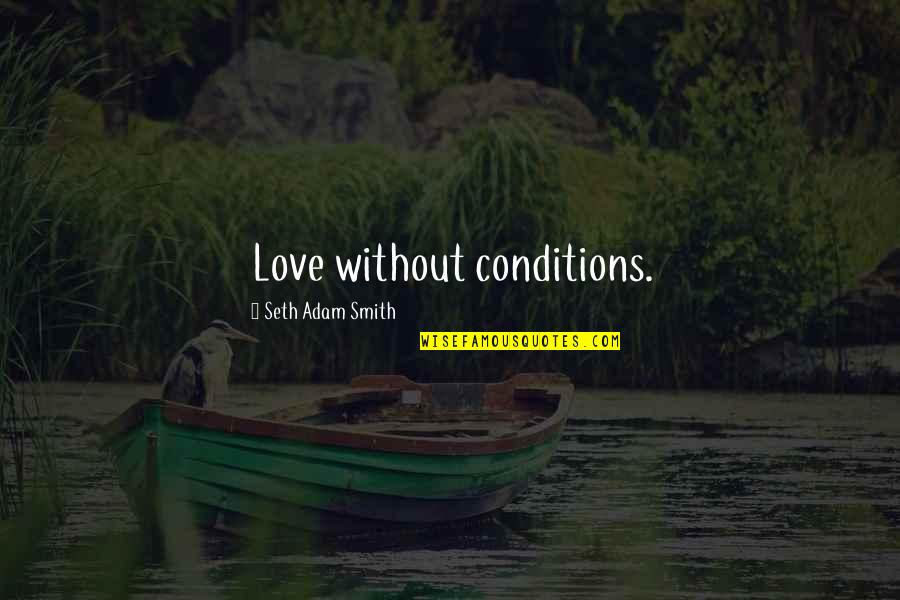 Dear Heart Memorable Quotes By Seth Adam Smith: Love without conditions. Dear Heart Memorable Quotes By Seth Adam Smith: Love without conditions.