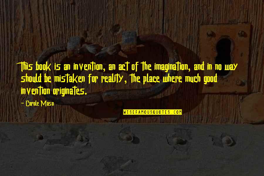 Dear Heart Of Mine Quotes By Carole Maso: This book is an invention, an act of