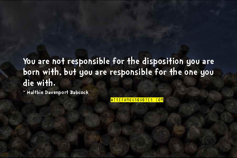 Dear Heart Of Mine Quotes By Maltbie Davenport Babcock: You are not responsible for the disposition you Dear Heart Of Mine Quotes By Maltbie Davenport Babcock: You are not responsible for the disposition you