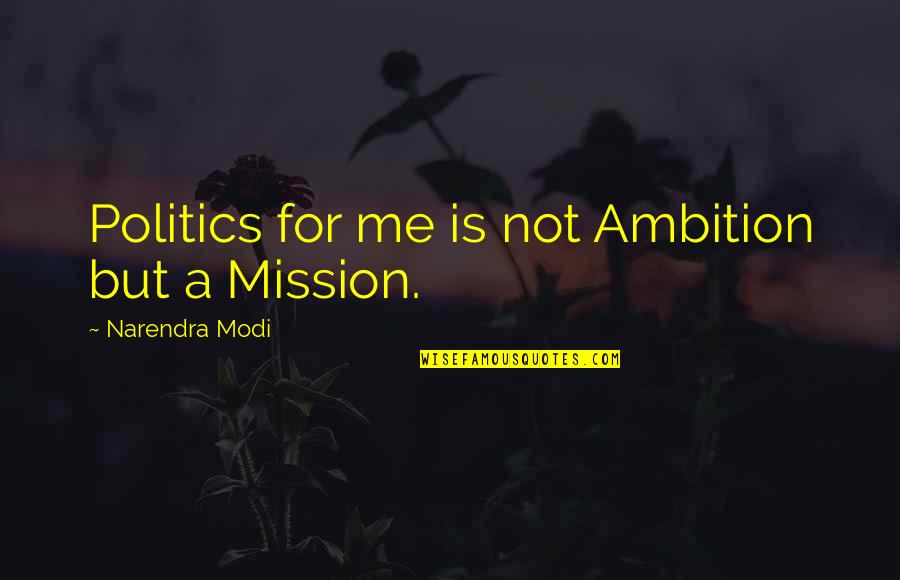 Dear Heart Of Mine Quotes By Narendra Modi: Politics for me is not Ambition but a Dear Heart Of Mine Quotes By Narendra Modi: Politics for me is not Ambition but a