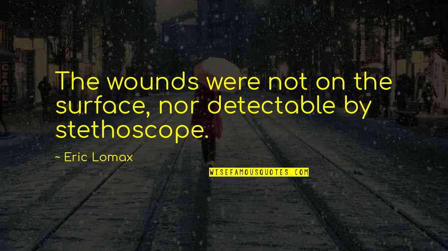 Dear Heart Please Be Strong Quotes By Eric Lomax: The wounds were not on the surface, nor