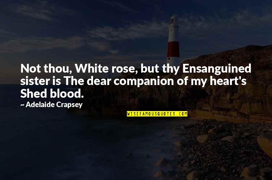 Dear Heart Quotes By Adelaide Crapsey: Not thou, White rose, but thy Ensanguined sister
