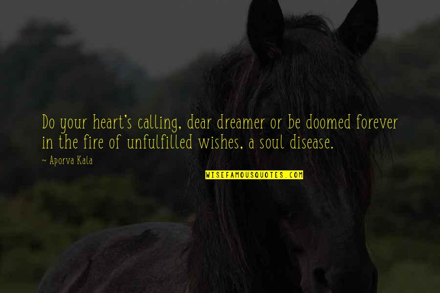 Dear Heart Quotes By Aporva Kala: Do your heart's calling, dear dreamer or be