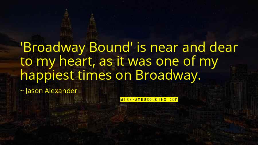 Dear Heart Quotes By Jason Alexander: 'Broadway Bound' is near and dear to my
