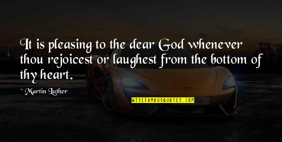 Dear Heart Quotes By Martin Luther: It is pleasing to the dear God whenever