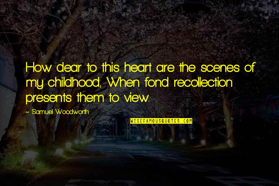 Dear Heart Quotes By Samuel Woodworth: How dear to this heart are the scenes