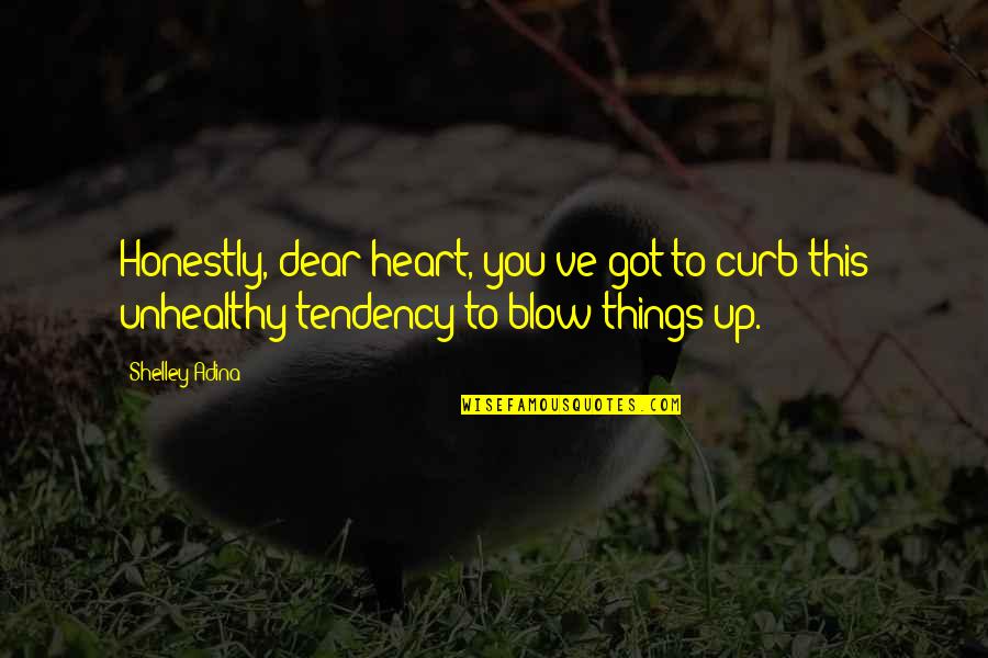 Dear Heart Quotes By Shelley Adina: Honestly, dear heart, you've got to curb this