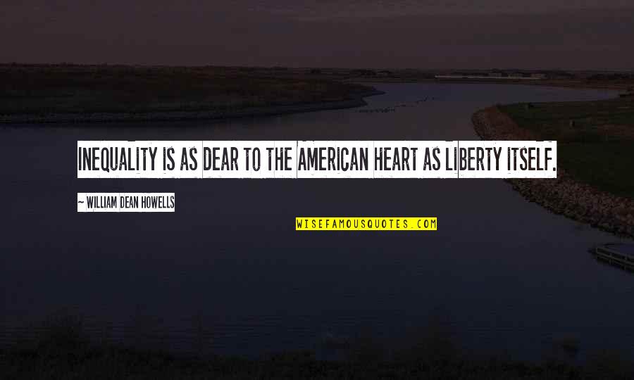 Dear Heart Quotes By William Dean Howells: Inequality is as dear to the American heart