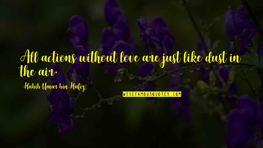 Dear Height Quotes By Habib Umar Bin Hafiz: All actions without love are just like dust Dear Height Quotes By Habib Umar Bin Hafiz: All actions without love are just like dust