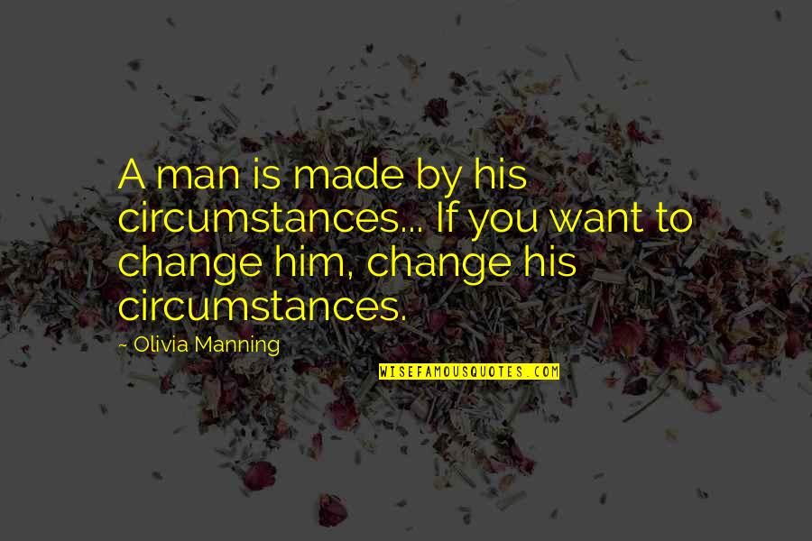Dear Height Quotes By Olivia Manning: A man is made by his circumstances... If Dear Height Quotes By Olivia Manning: A man is made by his circumstances... If