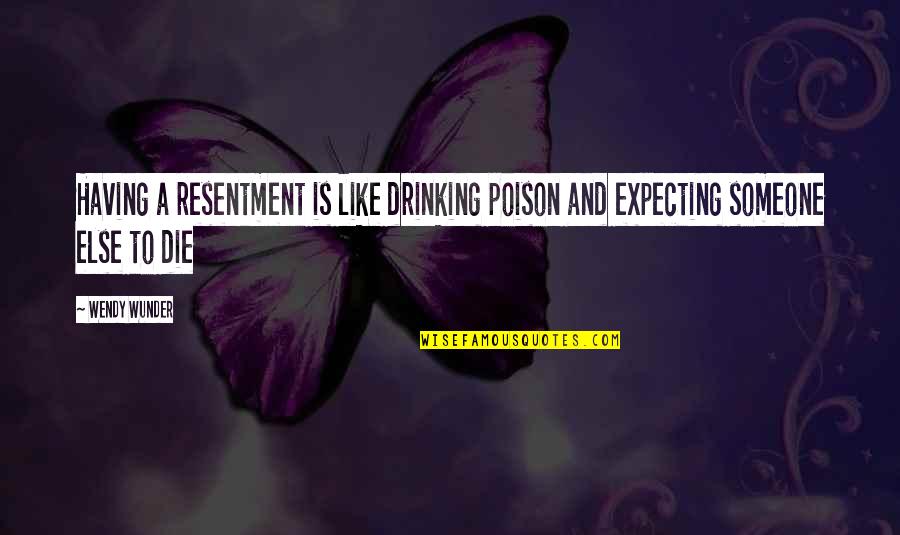 Dear Height Quotes By Wendy Wunder: Having a resentment is like drinking poison and