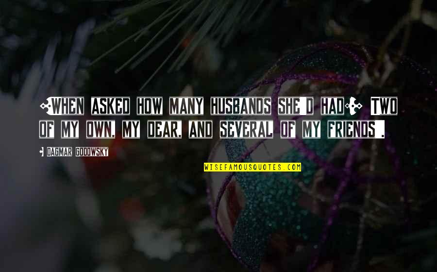Dear Husband To Be Quotes By Dagmar Godowsky: [When asked how many husbands she'd had:] Two