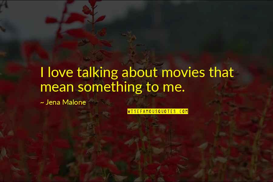 Dear Insomnia Quotes By Jena Malone: I love talking about movies that mean something Dear Insomnia Quotes By Jena Malone: I love talking about movies that mean something