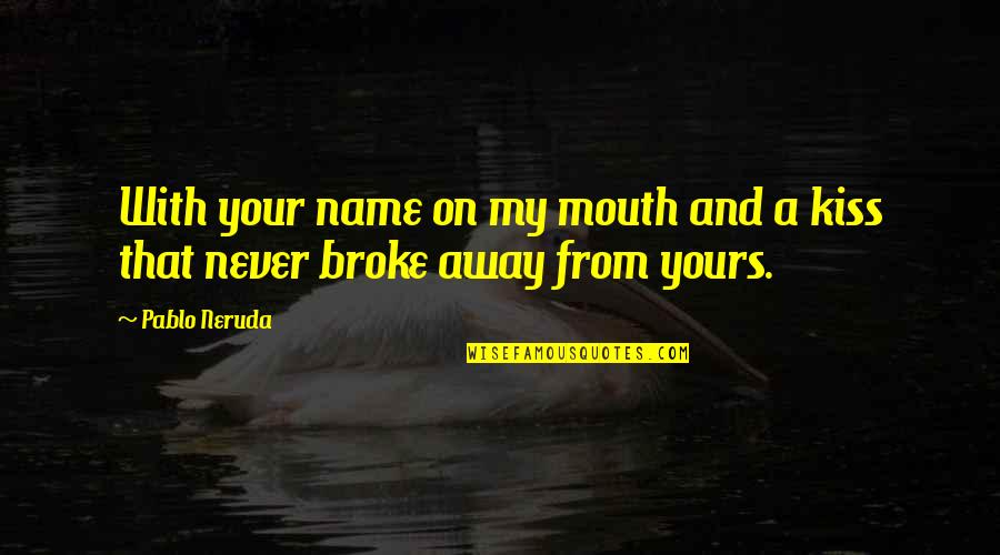 Dear Kabir Singh Quotes By Pablo Neruda: With your name on my mouth and a