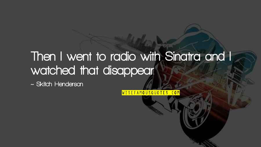 Dear Kabir Singh Quotes By Skitch Henderson: Then I went to radio with Sinatra and