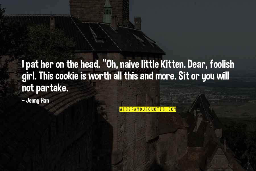 Dear Kitten Quotes By Jenny Han: I pat her on the head. "Oh, naive
