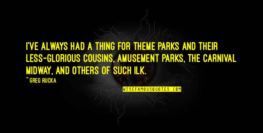 Dear Lord Give Me Strength Quotes By Greg Rucka: I've always had a thing for theme parks