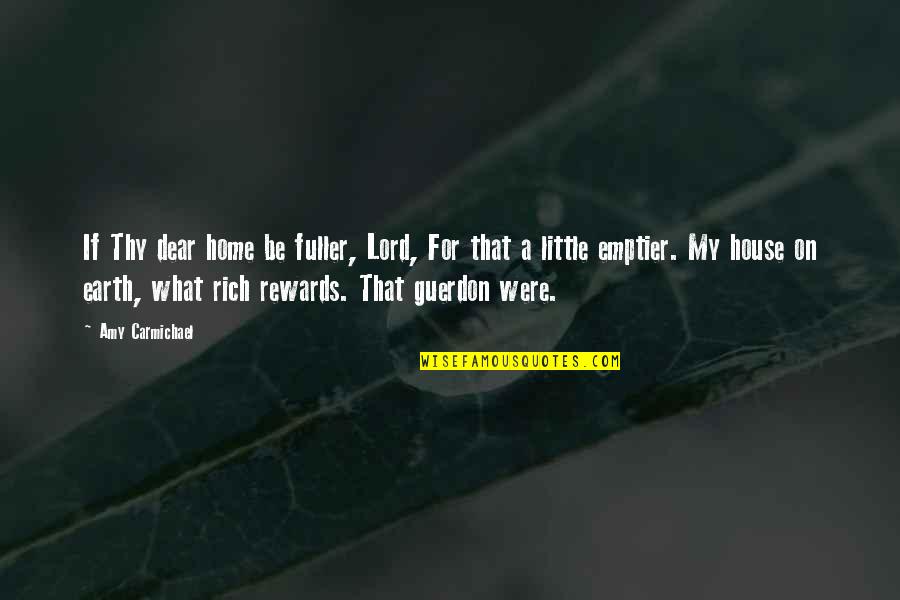 Dear Lord Quotes By Amy Carmichael: If Thy dear home be fuller, Lord, For
