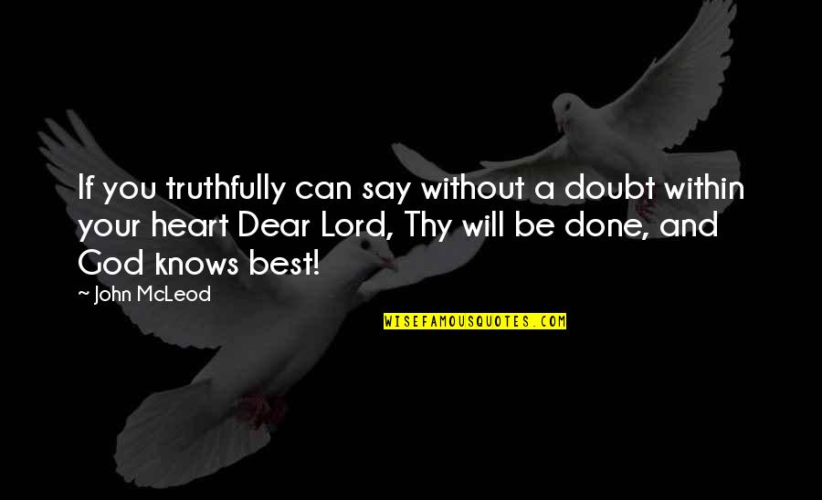 Dear Lord Quotes By John McLeod: If you truthfully can say without a doubt