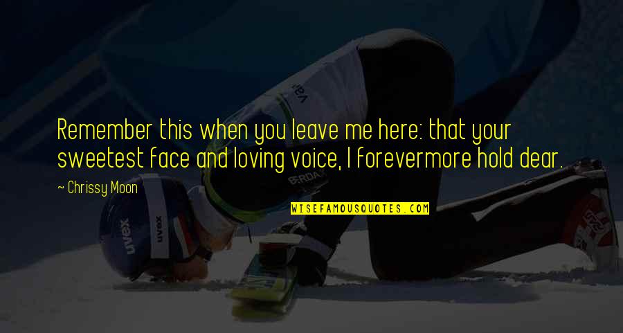 Dear Love Quotes By Chrissy Moon: Remember this when you leave me here: that