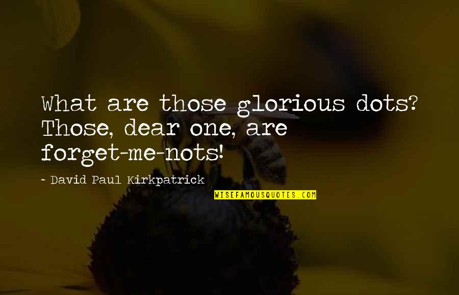 Dear Love Quotes By David Paul Kirkpatrick: What are those glorious dots? Those, dear one,