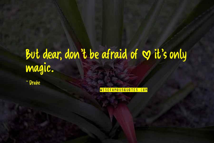 Dear Love Quotes By Drake: But dear, don't be afraid of love it's