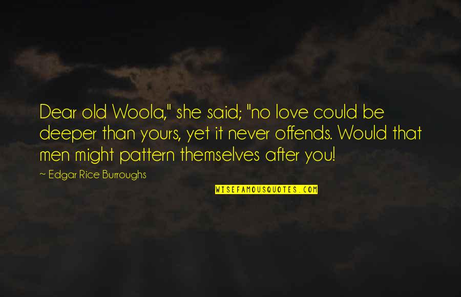 Dear Love Quotes By Edgar Rice Burroughs: Dear old Woola," she said; "no love could