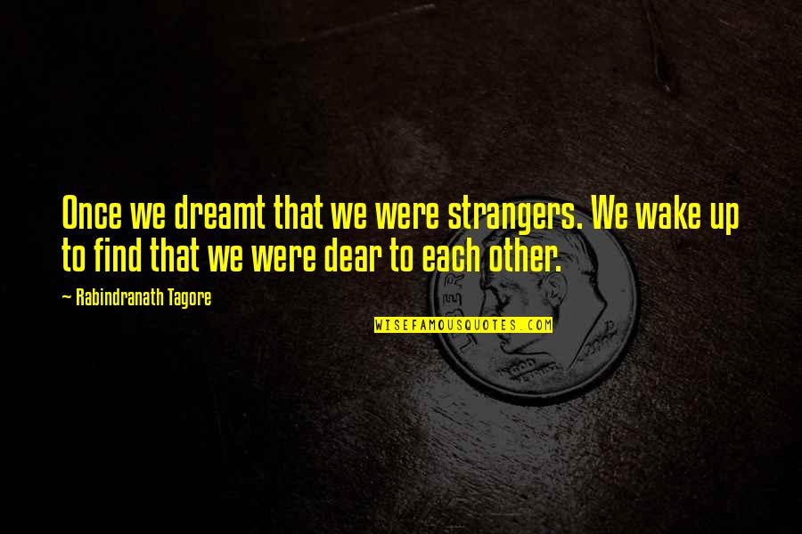 Dear Love Quotes By Rabindranath Tagore: Once we dreamt that we were strangers. We