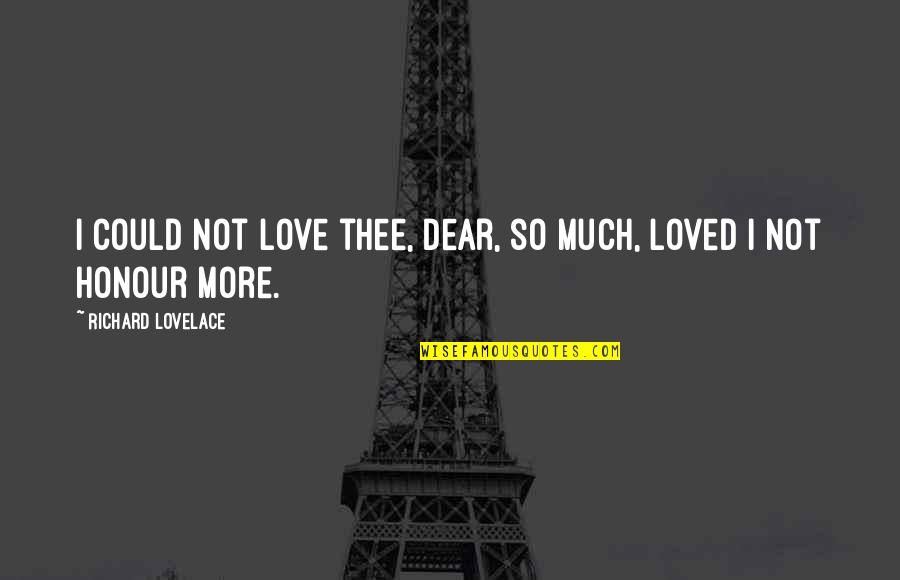 Dear Love Quotes By Richard Lovelace: I could not love thee, Dear, so much,