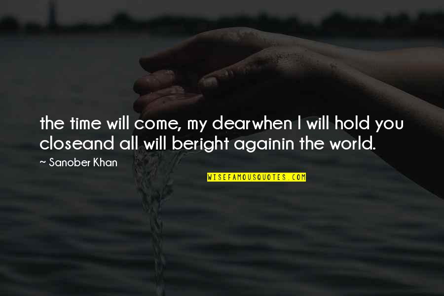 Dear Love Quotes By Sanober Khan: the time will come, my dearwhen I will