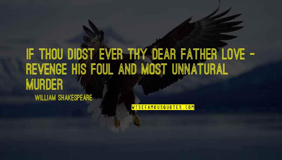 Dear Love Quotes By William Shakespeare: If thou didst ever thy dear father love