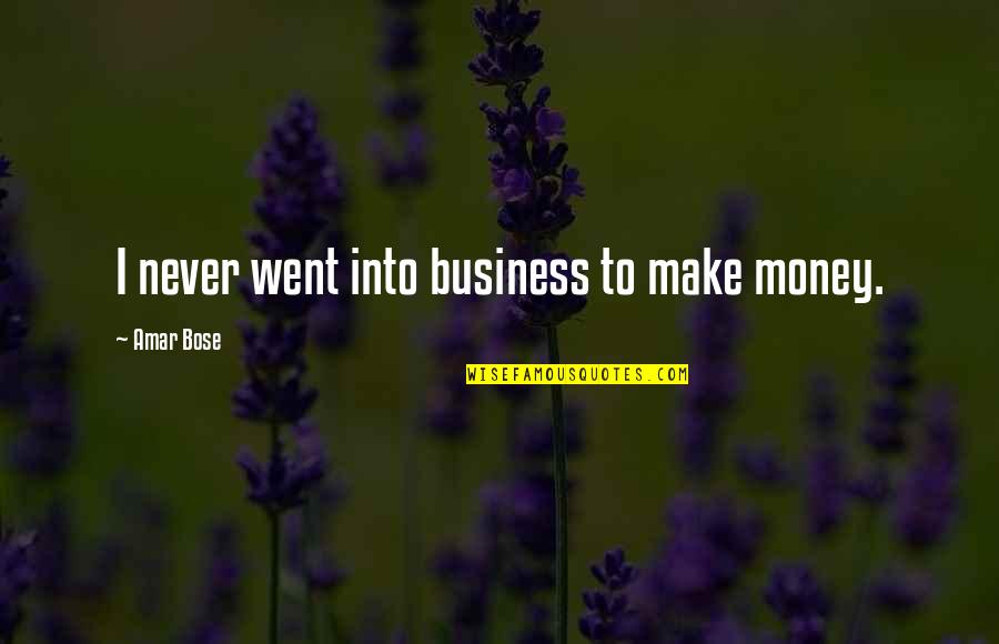 Dear Martin Justyce Quotes By Amar Bose: I never went into business to make money. Dear Martin Justyce Quotes By Amar Bose: I never went into business to make money.