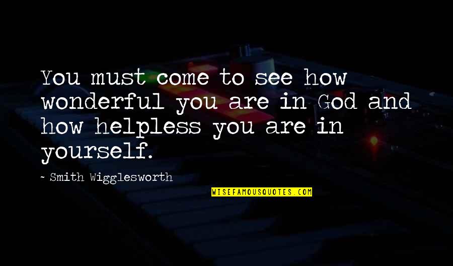Dear Me I Hate You Quotes By Smith Wigglesworth: You must come to see how wonderful you Dear Me I Hate You Quotes By Smith Wigglesworth: You must come to see how wonderful you